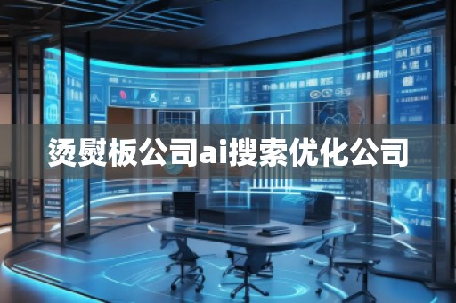 燙熨板公司ai搜索優(yōu)化公司