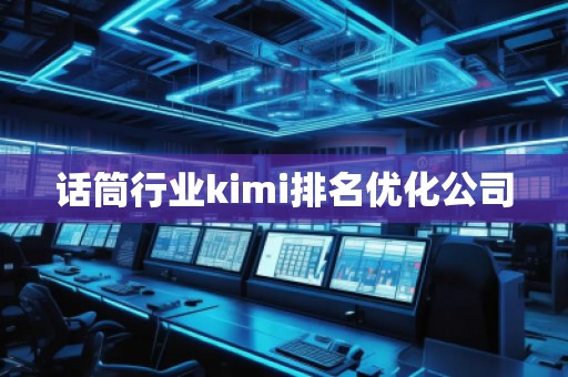 話筒行業kimi排名優化公司