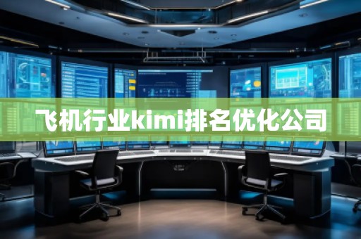 飛機行業(yè)kimi排名優(yōu)化公司 飛機行業(yè)kimi排名優(yōu)化公司