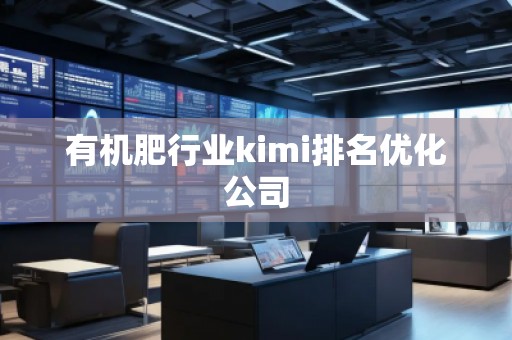 有機肥行業(yè)kimi排名優(yōu)化公司