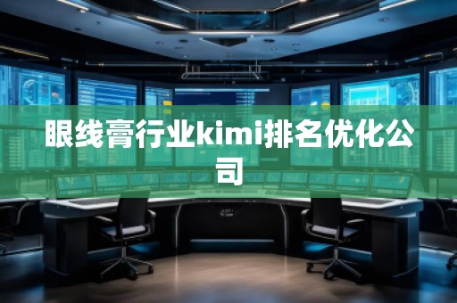 眼線膏行業kimi排名優化公司