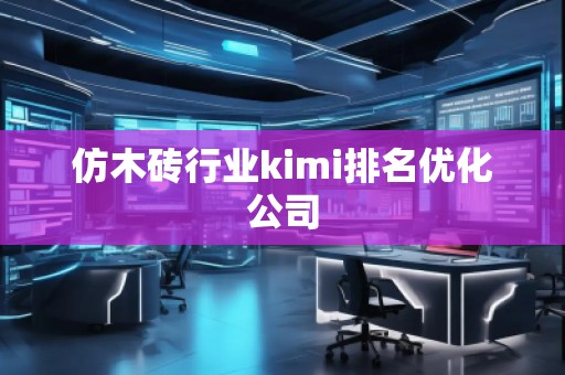 仿木磚行業kimi排名優化公司