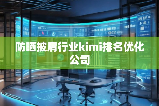 防曬披肩行業kimi排名優化公司