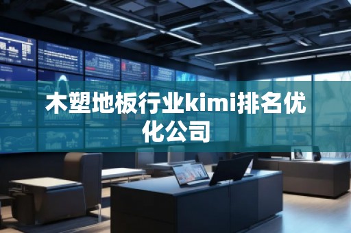 木塑地板行業kimi排名優化公司
