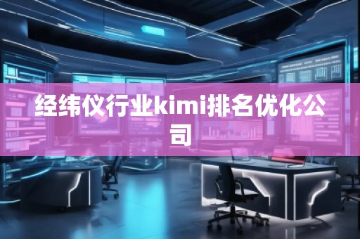 經緯儀行業kimi排名優化公司