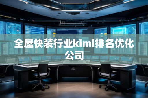 全屋快裝行業kimi排名優化公司