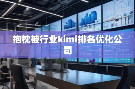 抱枕被行業kimi排名優化公司