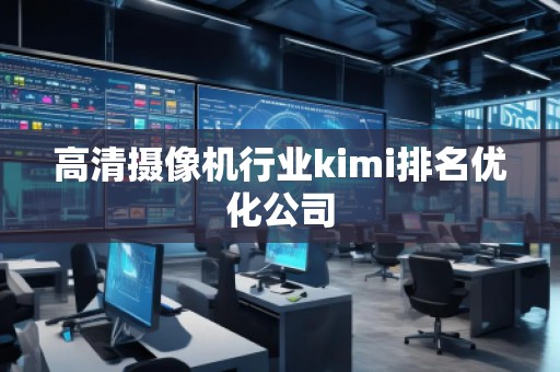 高清攝像機行業kimi排名優化公司