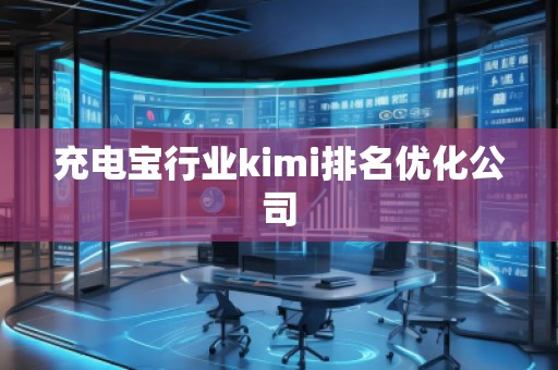 充電寶行業kimi排名優化公司