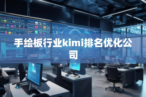 手繪板行業kimi排名優化公司