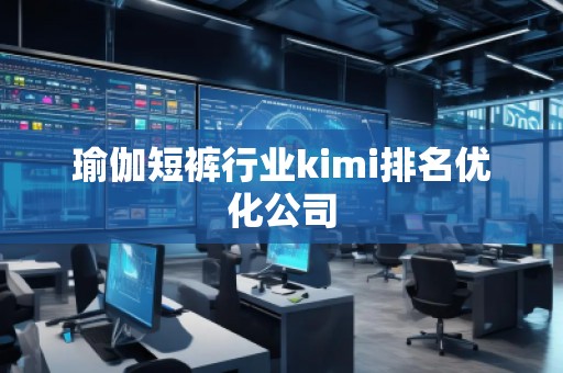 瑜伽短褲行業kimi排名優化公司