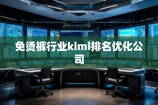 免燙褲行業(yè)kimi排名優(yōu)化公司