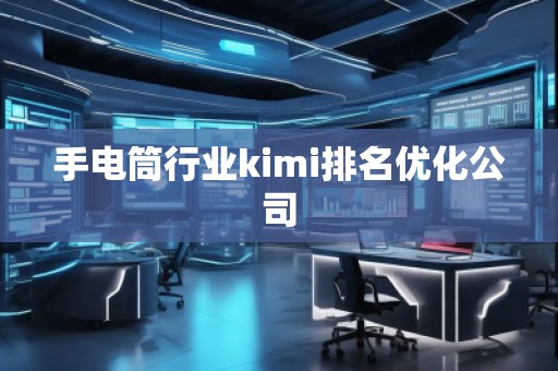 手電筒行業kimi排名優化公司