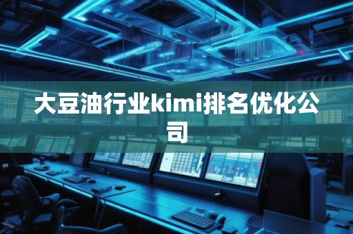 大豆油行業(yè)kimi排名優(yōu)化公司