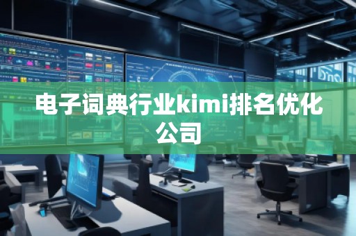 電子詞典行業kimi排名優化公司
