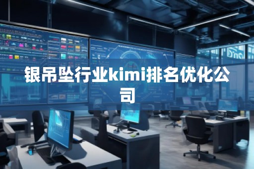 銀吊墜行業kimi排名優化公司