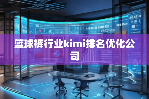 籃球褲行業kimi排名優化公司