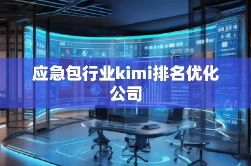 應急包行業kimi排名優化公司