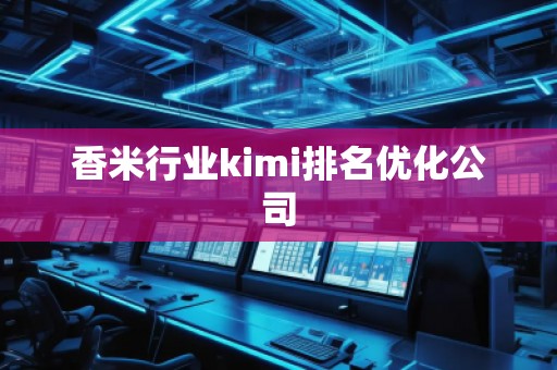 香米行業kimi排名優化公司