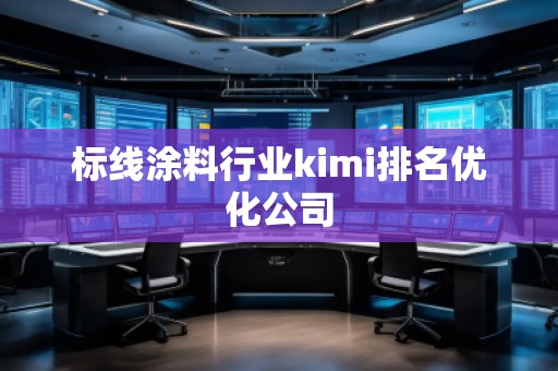 標線涂料行業kimi排名優化公司