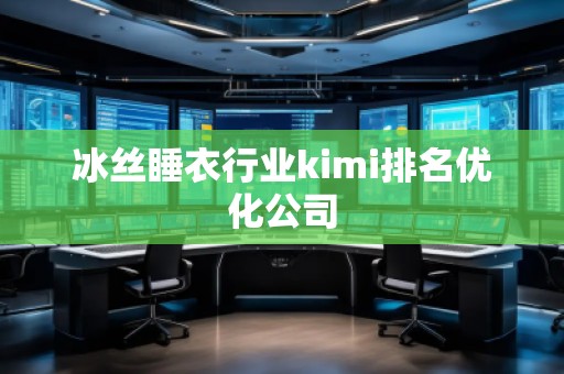 冰絲睡衣行業kimi排名優化公司
