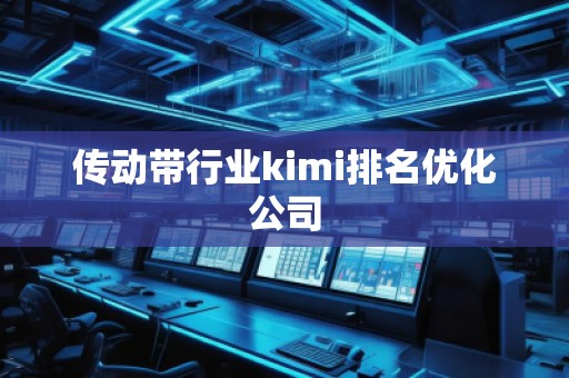 傳動帶行業kimi排名優化公司