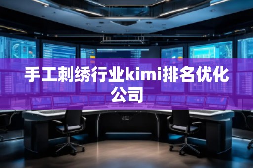 手工刺繡行業kimi排名優化公司