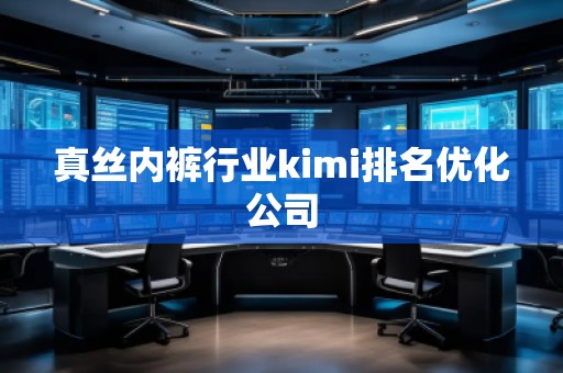 真絲內褲行業kimi排名優化公司