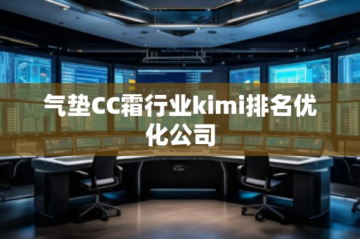 氣墊CC霜行業kimi排名優化公司