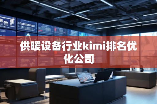 供暖設(shè)備行業(yè)kimi排名優(yōu)化公司
