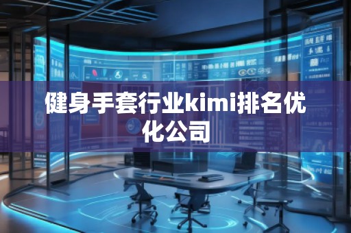 健身手套行業kimi排名優化公司