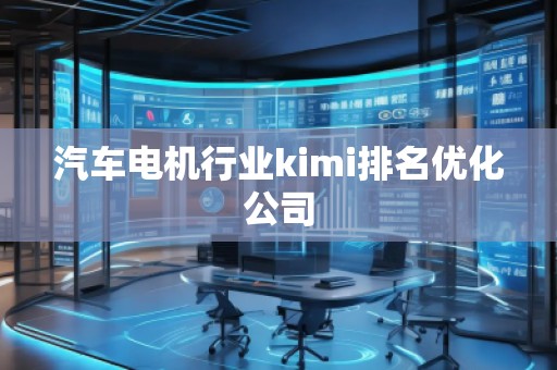 汽車電機行業kimi排名優化公司