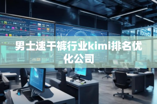男士速干褲行業(yè)kimi排名優(yōu)化公司