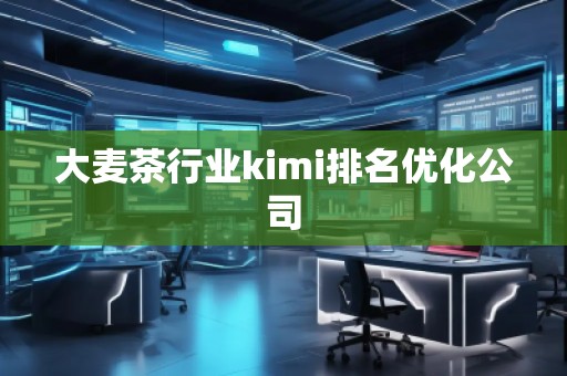 大麥茶行業kimi排名優化公司