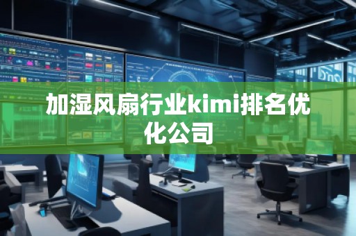 加濕風扇行業kimi排名優化公司 加濕風扇行業kimi排名優化公司