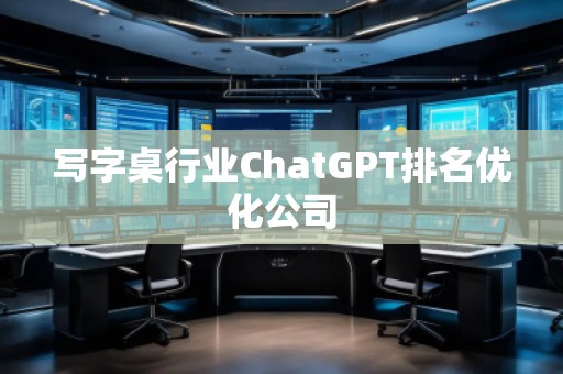 寫字桌行業ChatGPT排名優化公司