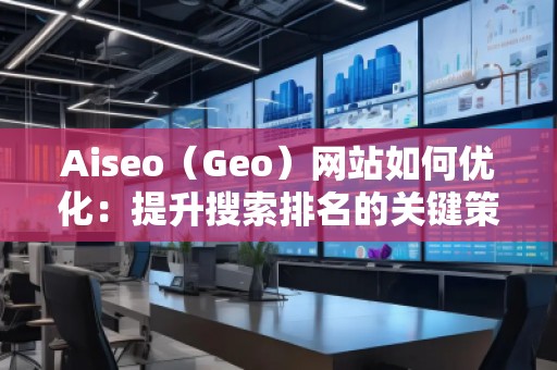 Aiseo（Geo）網站如何優化：提升搜索排名的關鍵策略