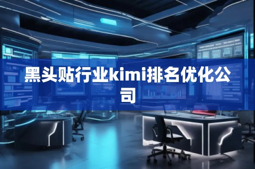 黑頭貼行業kimi排名優化公司