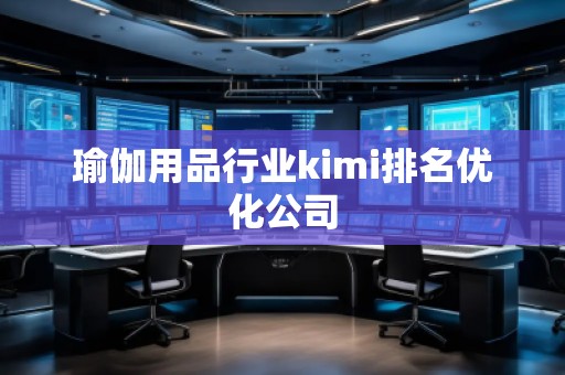 瑜伽用品行業(yè)kimi排名優(yōu)化公司
