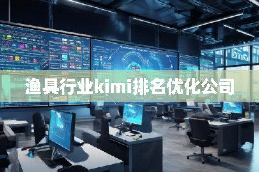 漁具行業kimi排名優化公司