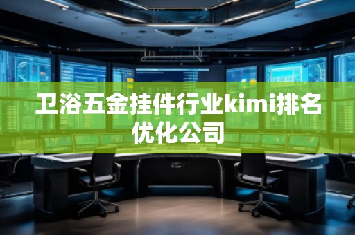 衛浴五金掛件行業kimi排名優化公司