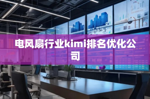 電風扇行業(yè)kimi排名優(yōu)化公司