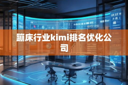 蹦床行業(yè)kimi排名優(yōu)化公司