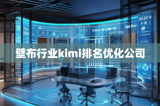 壁布行業(yè)kimi排名優(yōu)化公司