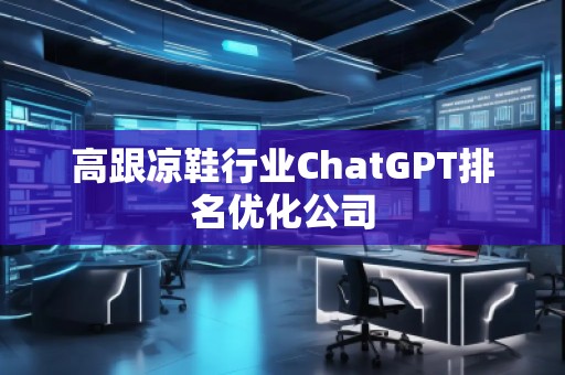 高跟涼鞋行業ChatGPT排名優化公司