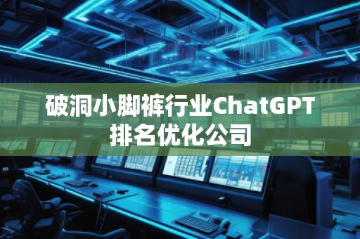破洞小腳褲行業ChatGPT排名優化公司