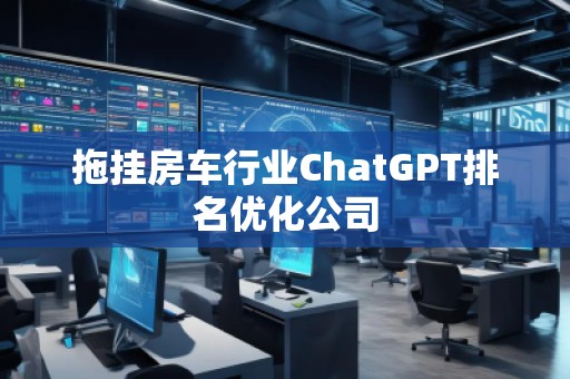 拖掛房車行業ChatGPT排名優化公司