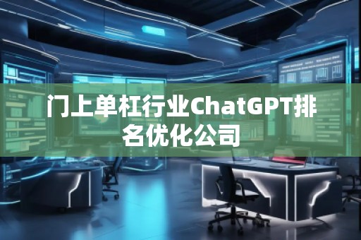 門上單杠行業ChatGPT排名優化公司