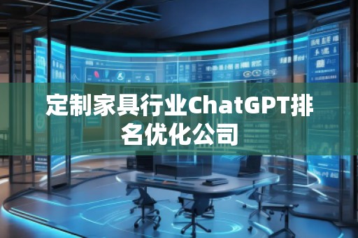 定制家具行業ChatGPT排名優化公司 定制家具行業ChatGPT排名優化公司