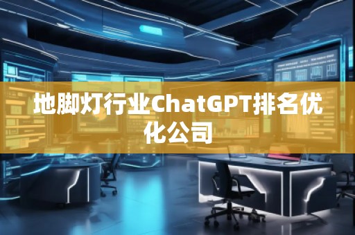 地腳燈行業ChatGPT排名優化公司